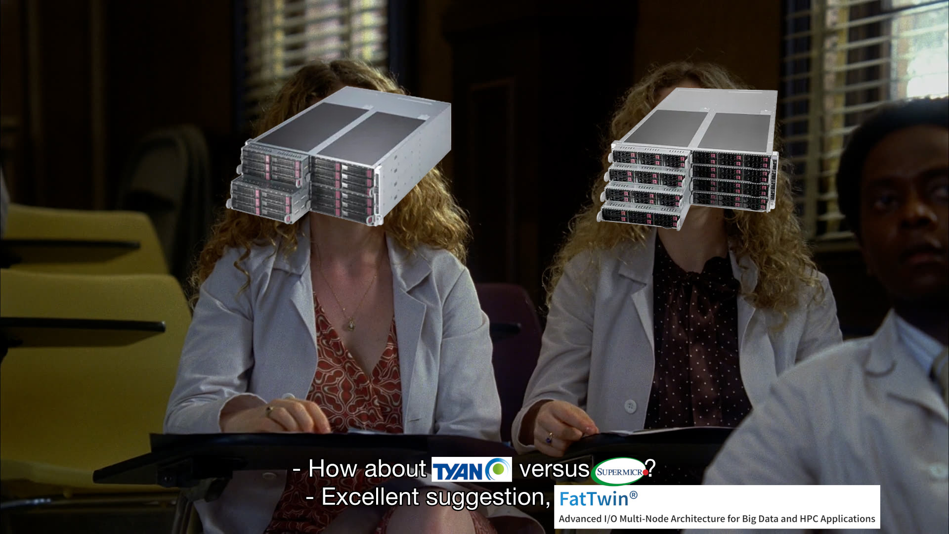 - How about Tyan versus Supermicro?
- Excellent suggestion, FatTwin®
(Advanced I/O Multi-Node Architecture for Big Data and HPC Applications)