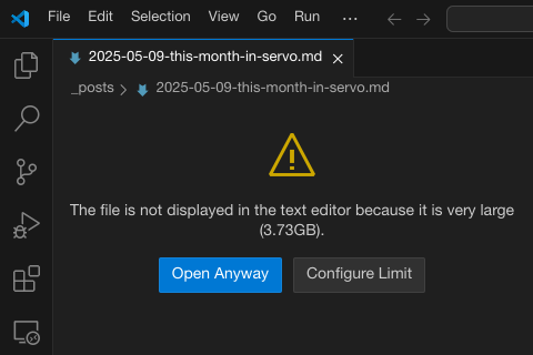 warning when opening the file “2025-05-09-this-month-in-servo.md”, that reads “The file is not displayed in the text editor because it is very large (3.73GB).”