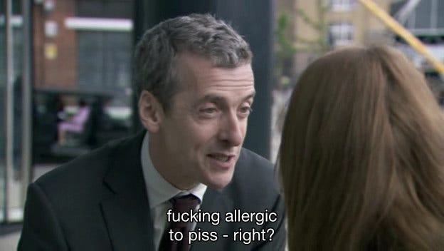 fucking allergic to piss, right?”