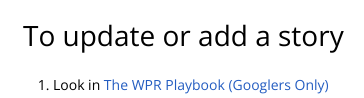 “To update or add a story, 1. Look in The WPR Playbook (Googlers Only)”