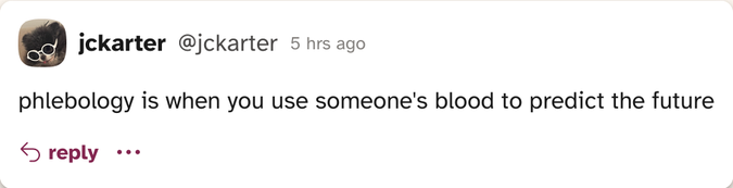 comment by jckarter @jckarter, “phlebology is when you use someone's blood to predict the future”