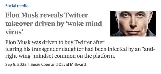 “Elon Musk reveals Twitter takeover driven by ‘woke mind virus’

“Elon Musk was driven to buy Twitter after fearing his transgender daughter had been infected by an “anti-right-wing” mindset common on the platform.”