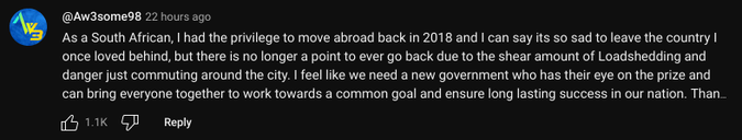 @Aw3some98 - 22 hours ago

As a South African, I had the privilege to move abroad back in 2018 and I can say its so sad to leave the country I once loved behind, but there is no longer a point to ever go back due to the shear amount of Loadshedding and danger just commuting around the city. I feel like we need a new government who has their eye on the prize and can bring everyone together to work towards a common goal and ensure long lasting success in our nation. Thank you Sam for bringing attention to this issue, as I feel like its needs to be addressed internationally more if we have any hope of fixing South Africa’s shortcomings.

1.1K likes